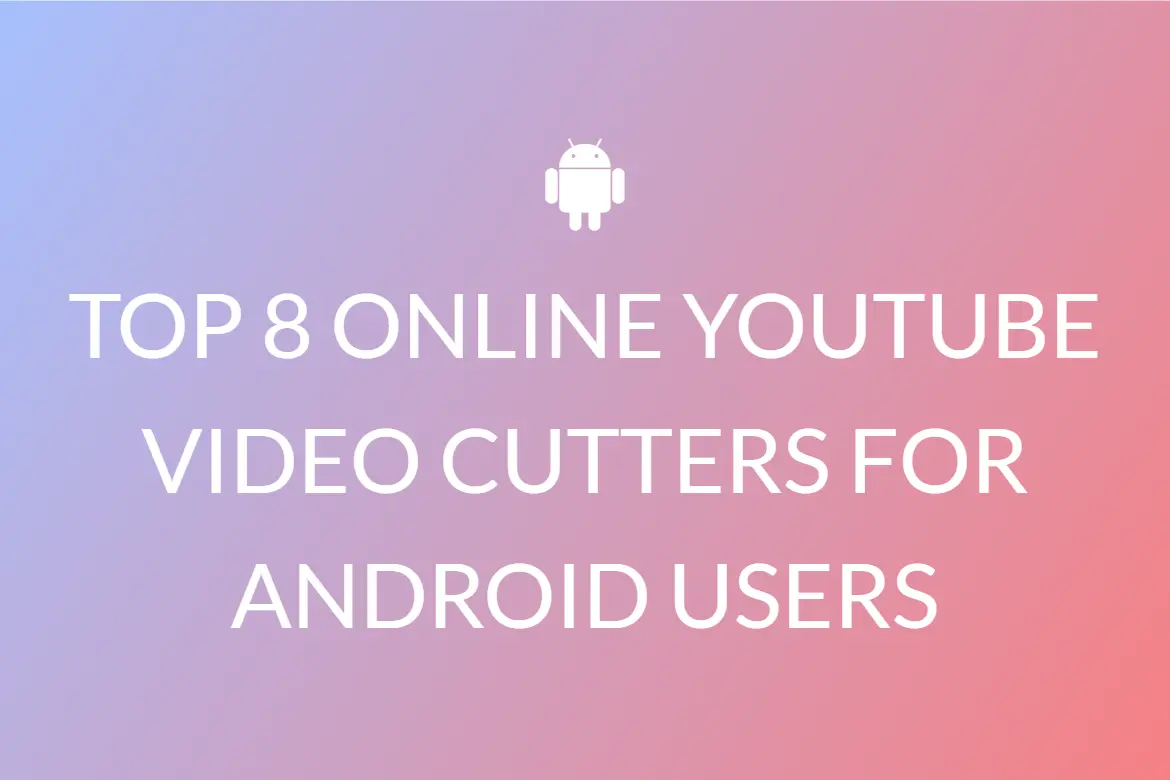 TOP 8 ONLINE YOUTUBE VIDEO CUTTERS FOR ANDROID USERS